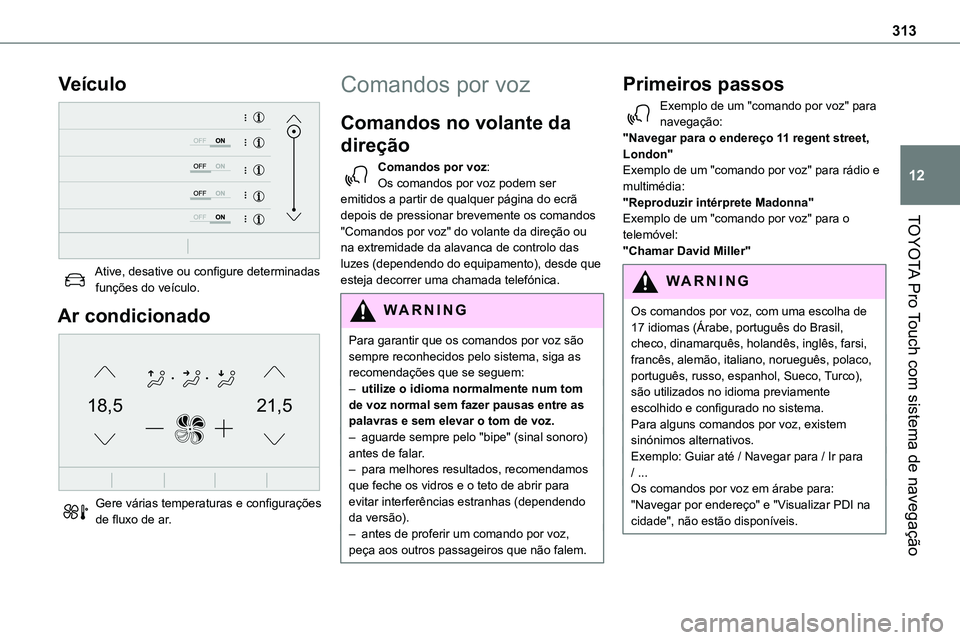TOYOTA PROACE 2023  Manual de utilização (in Portuguese) 313
TOYOTA Pro Touch com sistema de navegação
12
Veículo 
 
Ative, desative ou configure determinadas funções do veículo.
Ar condicionado 
21,518,5
 
Gere várias temperaturas e configurações 