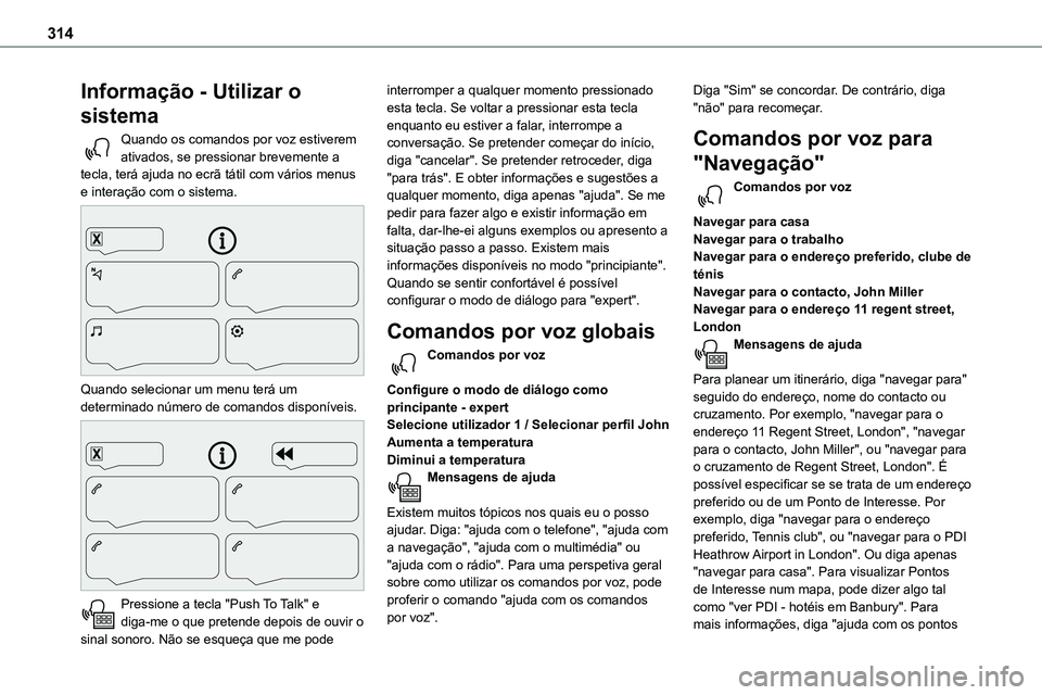 TOYOTA PROACE 2023  Manual de utilização (in Portuguese) 314
Informação - Utilizar o 
sistema
Quando os comandos por voz estiverem ativados, se pressionar brevemente a tecla, terá ajuda no ecrã tátil com vários menus e interação com o sistema. 
 
Qu