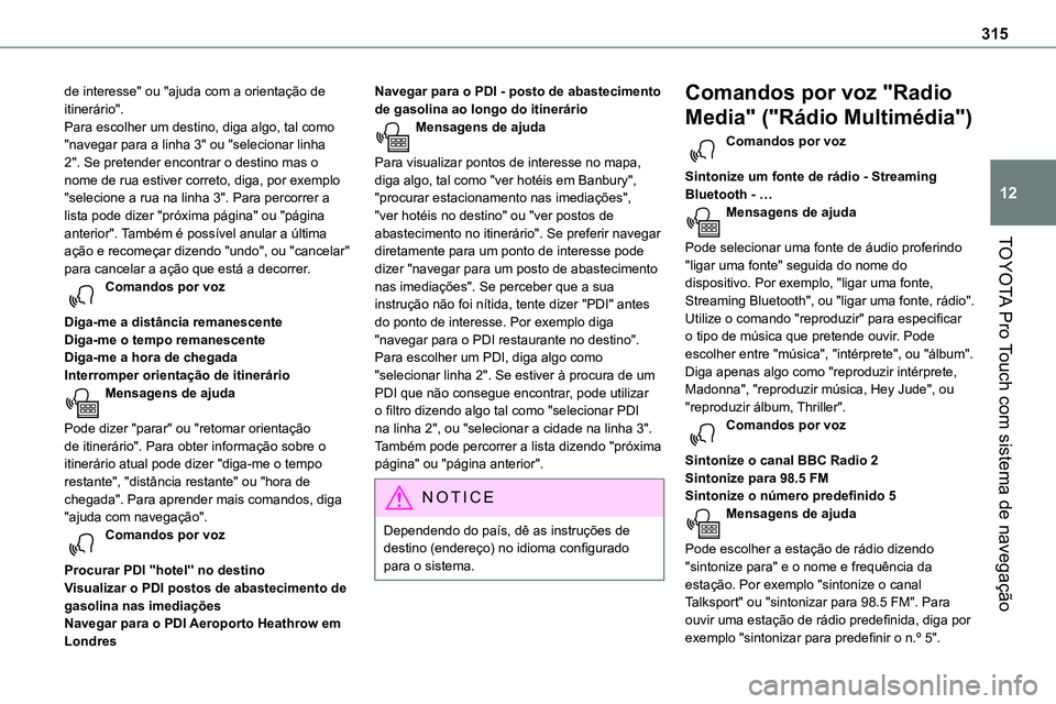 TOYOTA PROACE 2023  Manual de utilização (in Portuguese) 315
TOYOTA Pro Touch com sistema de navegação
12
de interesse" ou "ajuda com a orientação de itinerário".Para escolher um destino, diga algo, tal como "navegar para a linha 3"