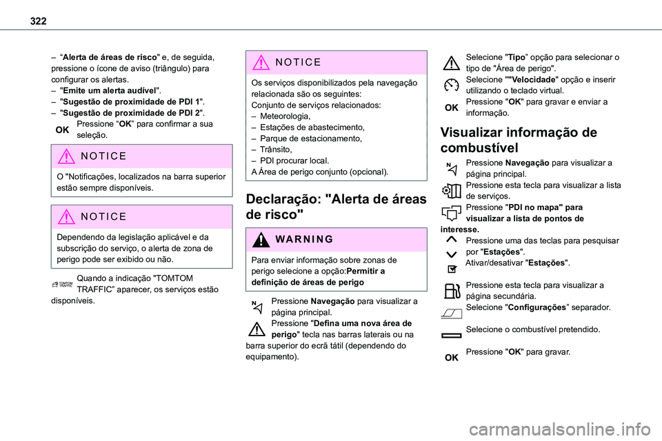 TOYOTA PROACE 2023 Manual de utilização (in Portuguese) 322
– “Alerta de áreas de risco" e, de seguida, pressione o ícone de aviso (triângulo) para configurar os alertas.– "Emite um alerta audível".– "Sugestão de proximidade de TOYOTA PROACE 2023 Manual de utilização (in Portuguese) 322
– “Alerta de áreas de risco" e, de seguida, pressione o ícone de aviso (triângulo) para configurar os alertas.– "Emite um alerta audível".– "Sugestão de proximidade de