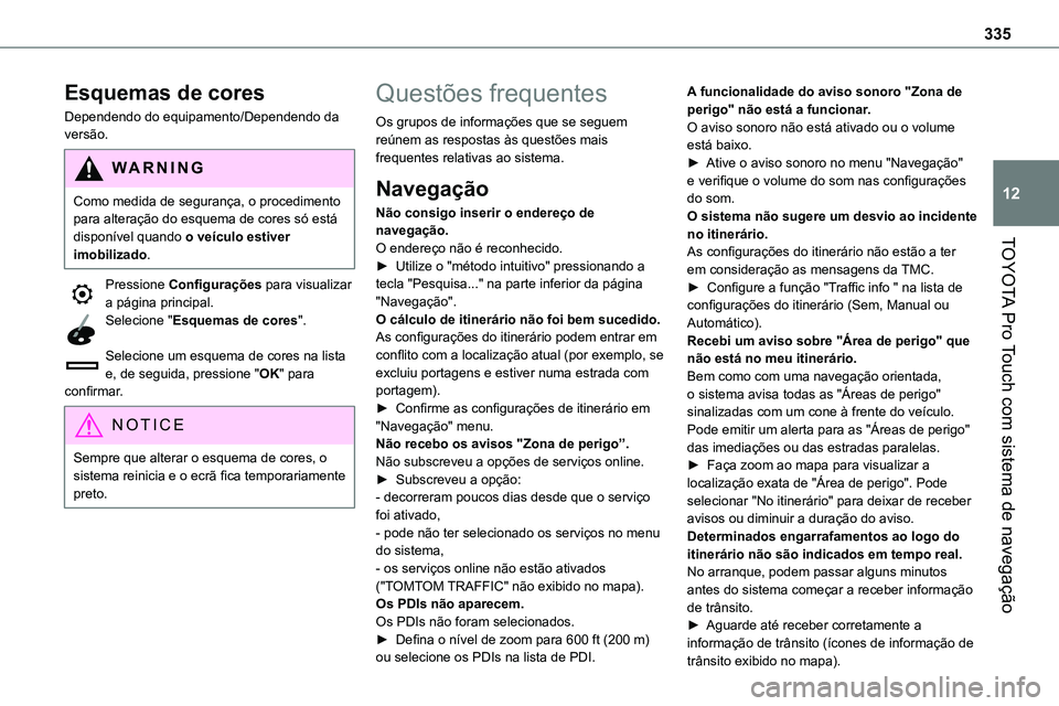 TOYOTA PROACE 2023  Manual de utilização (in Portuguese) 335
TOYOTA Pro Touch com sistema de navegação
12
Esquemas de cores
Dependendo do equipamento/Dependendo da versão.
WARNI NG
Como medida de segurança, o procedimento para alteração do esquema de 