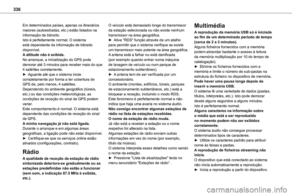 TOYOTA PROACE 2023  Manual de utilização (in Portuguese) 336
Em determinados países, apenas os itinerários maiores (autoestradas, etc.) estão listados na informação de trânsito.Isto é perfeitamente normal. O sistema está dependente da informação d