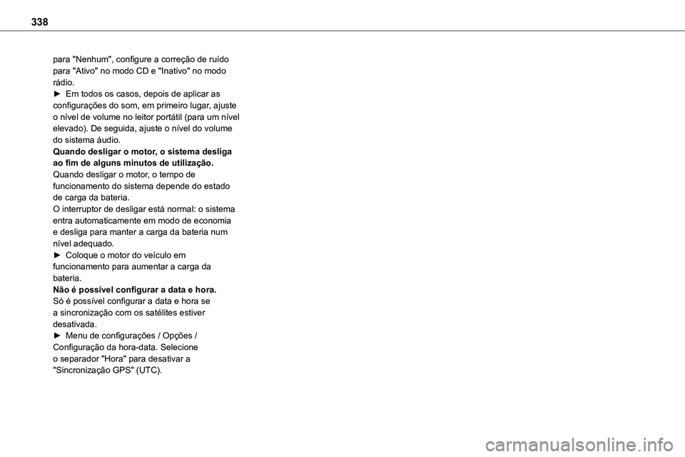 TOYOTA PROACE 2023  Manual de utilização (in Portuguese) 338
para "Nenhum", configure a correção de ruído para "Ativo" no modo CD e "Inativo" no modo rádio.► Em todos os casos, depois de aplicar as configurações do som, em pr
