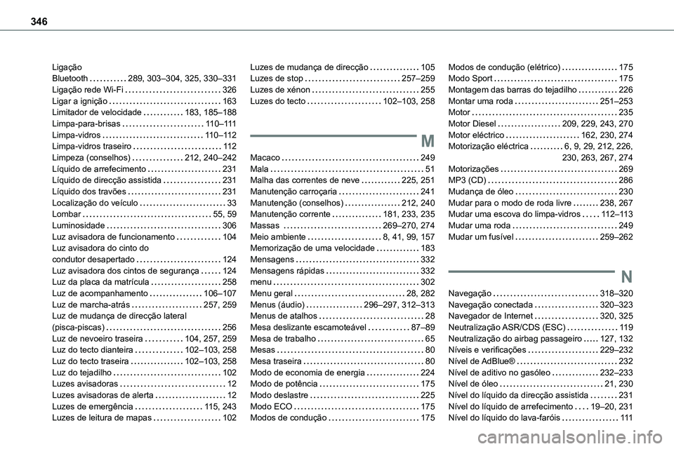 TOYOTA PROACE 2023  Manual de utilização (in Portuguese) 346
Ligação  Bluetooth   289, 303–304, 325, 330–331Ligação rede Wi-Fi   326Ligar a ignição   163Limitador de velocidade   183, 185–188Limpa-para-brisas   11 0–111Limpa-vidros   11 0–11