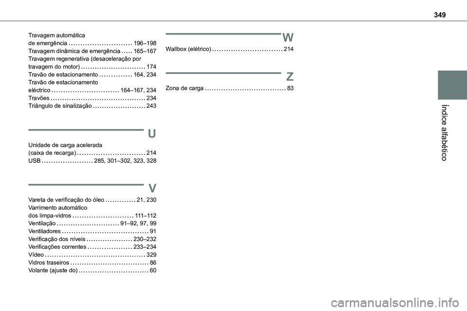TOYOTA PROACE 2023  Manual de utilização (in Portuguese) 349
Índice alfabético
Travagem automática  de emergência   196–198Travagem dinâmica de emergência   165–167Travagem regenerativa (desaceleração por travagem do motor)   174Travão de estac