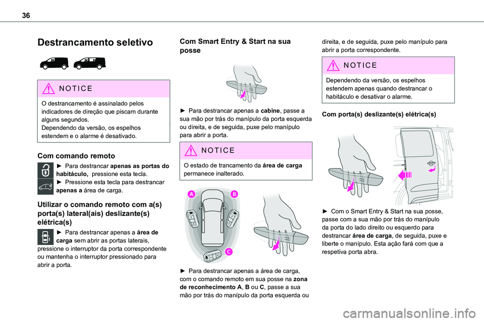 TOYOTA PROACE 2023  Manual de utilização (in Portuguese) 36
Destrancamento seletivo 
 
NOTIC E
O destrancamento é assinalado pelos indicadores de direção que piscam durante 
alguns segundos.Dependendo da versão, os espelhos estendem e o alarme é desati