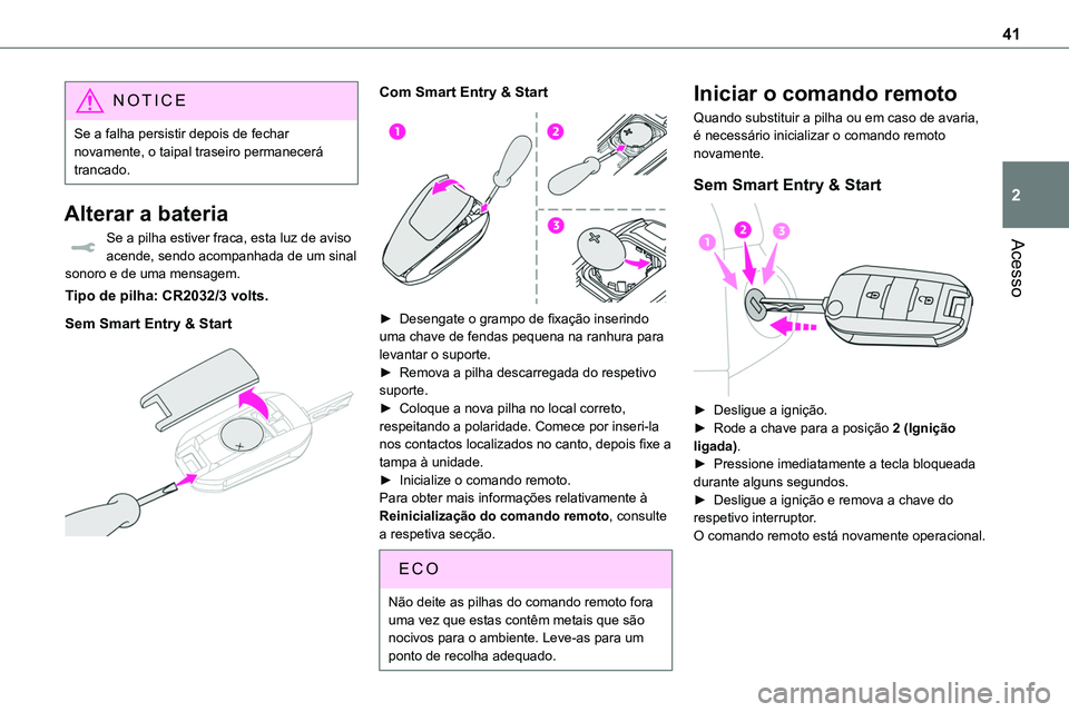 TOYOTA PROACE 2023  Manual de utilização (in Portuguese) 41
Acesso
2
NOTIC E
Se a falha persistir depois de fechar novamente, o taipal traseiro permanecerá trancado.
Alterar a bateria
Se a pilha estiver fraca, esta luz de aviso 
acende, sendo acompanhada d