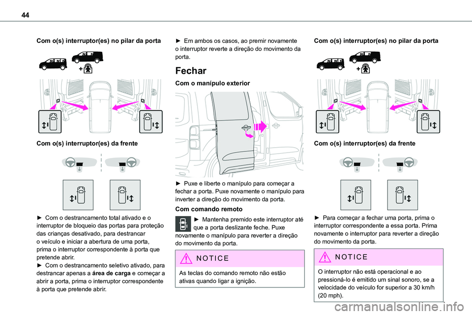 TOYOTA PROACE 2023  Manual de utilização (in Portuguese) 44
Com o(s) interruptor(es) no pilar da porta 
  
 
Com o(s) interruptor(es) da frente 
  
 
► Com o destrancamento total ativado e o interruptor de bloqueio das portas para proteção das crianças