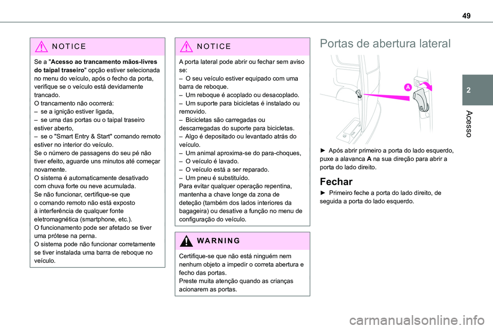 TOYOTA PROACE 2023  Manual de utilização (in Portuguese) 49
Acesso
2
NOTIC E
Se a "Acesso ao trancamento mãos-livres do taipal traseiro" opção estiver selecionada no menu do veículo, após o fecho da porta, verifique se o veículo está devidame