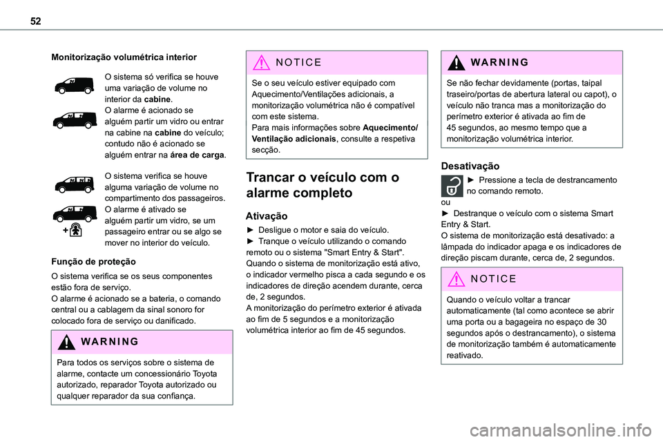 TOYOTA PROACE 2023  Manual de utilização (in Portuguese) 52
Monitorização volumétrica interior
O sistema só verifica se houve uma variação de volume no interior da cabine.O alarme é acionado se alguém partir um vidro ou entrar na cabine na cabine do