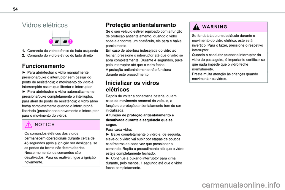 TOYOTA PROACE 2023  Manual de utilização (in Portuguese) 54
Vidros elétricos
1.Comando do vidro elétrico do lado esquerdo
2.Comando do vidro elétrico do lado direito
Funcionamento
► Para abrir/fechar o vidro manualmente, pressione/puxe o interruptor se