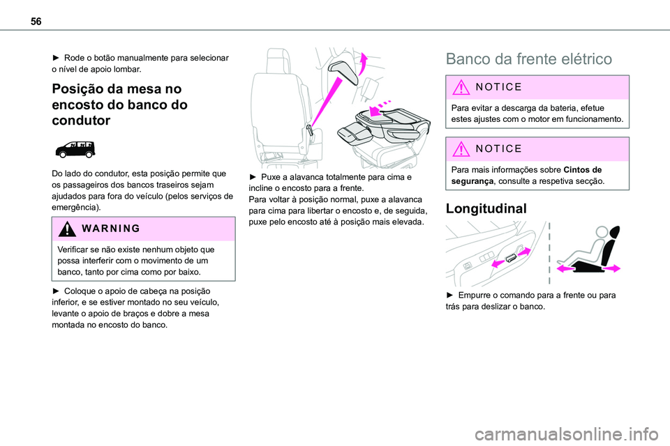 TOYOTA PROACE 2023  Manual de utilização (in Portuguese) 56
► Rode o botão manualmente para selecionar o nível de apoio lombar.
Posição da mesa no 
encosto do banco do 
condutor 
 
Do lado do condutor, esta posição permite que os passageiros dos ban