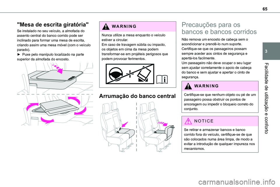 TOYOTA PROACE 2023  Manual de utilização (in Portuguese) 65
Facilidade de utilização e conforto
3
"Mesa de escrita giratória"
Se instalado no seu veículo, a almofada do assento central do banco corrido pode ser inclinado para formar uma mesa de 