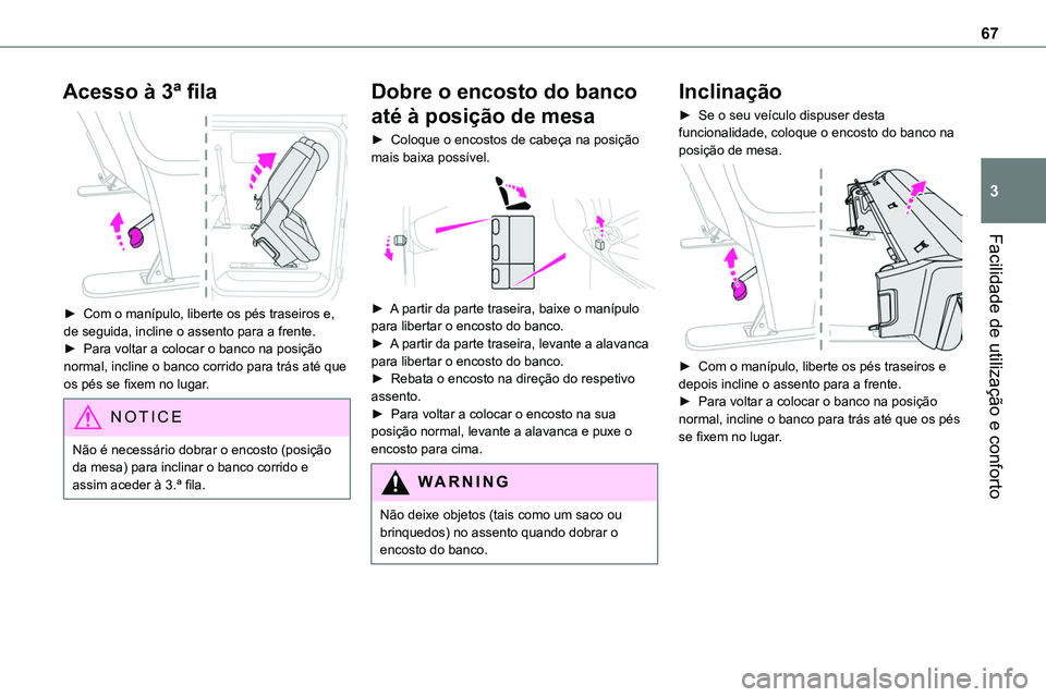 TOYOTA PROACE 2023  Manual de utilização (in Portuguese) 67
Facilidade de utilização e conforto
3
Acesso à 3ª fila 
 
► Com o manípulo, liberte os pés traseiros e, de seguida, incline o assento para a frente.► Para voltar a colocar o banco na posi