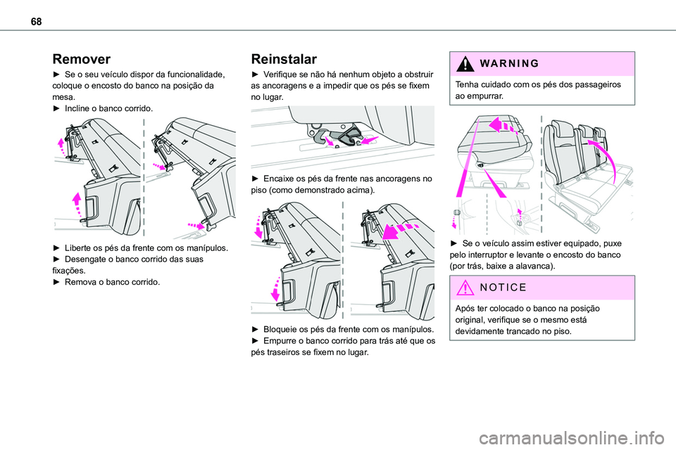TOYOTA PROACE 2023  Manual de utilização (in Portuguese) 68
Remover
► Se o seu veículo dispor da funcionalidade, coloque o encosto do banco na posição da mesa.► Incline o banco corrido. 
 
► Liberte os pés da frente com os manípulos.► Desengate