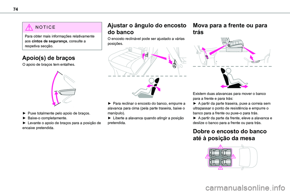TOYOTA PROACE 2023  Manual de utilização (in Portuguese) 74
NOTIC E
Para obter mais informações relativamente aos cintos de segurança, consulte a respetiva secção.
Apoio(s) de braços
O apoio de braços tem entalhes. 
 
► Puxe totalmente pelo apoio d