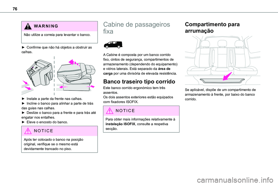 TOYOTA PROACE 2023  Manual de utilização (in Portuguese) 76
WARNI NG
Não utilize a correia para levantar o banco. 
► Confirme que não há objetos a obstruir as calhas. 
 
► Instale a parte da frente nas calhas.► Incline o banco para alinhar a parte 