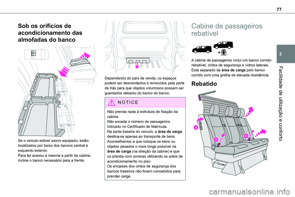 TOYOTA PROACE 2023  Manual de utilização (in Portuguese) 77
Facilidade de utilização e conforto
3
Sob os orifícios de 
acondicionamento das 
almofadas do banco 
 
Se o veículo estiver assim equipado, estão localizados por baixo dos bancos central e esq