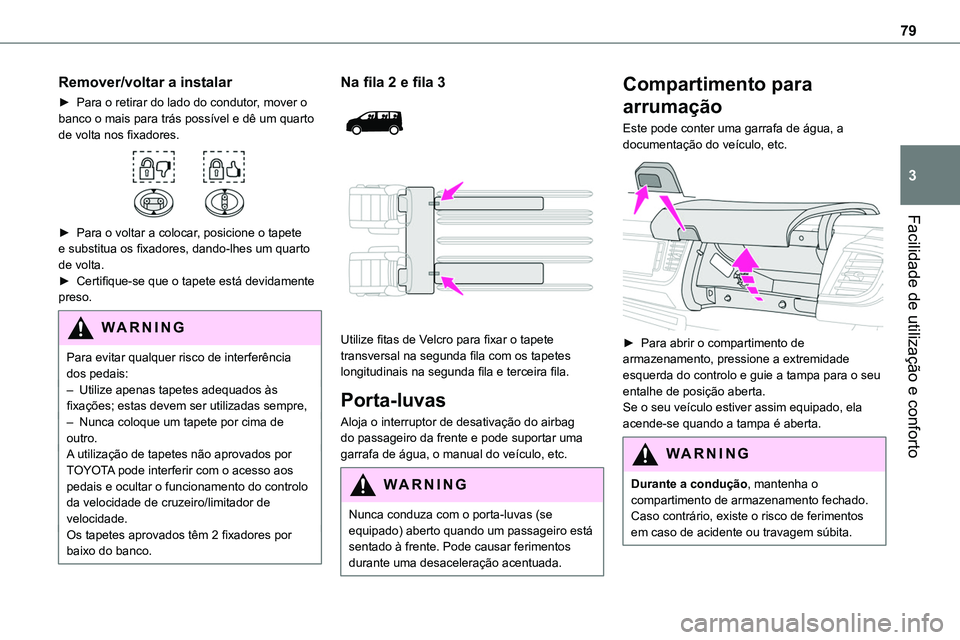 TOYOTA PROACE 2023  Manual de utilização (in Portuguese) 79
Facilidade de utilização e conforto
3
Remover/voltar a instalar
► Para o retirar do lado do condutor, mover o banco o mais para trás possível e dê um quarto de volta nos fixadores. 
 
► Pa