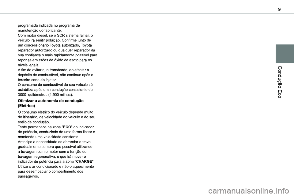 TOYOTA PROACE 2023  Manual de utilização (in Portuguese) 9
Condução Eco
programada indicada no programa de manutenção do fabricante.Com motor diesel, se o SCR sistema falhar, o veículo irá emitir poluição. Confirme junto de um concessionário Toyota
