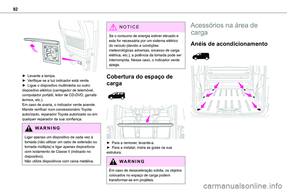 TOYOTA PROACE 2023  Manual de utilização (in Portuguese) 82
 
► Levante a tampa.► Verifique se a luz indicador está verde.► Ligue o dispositivo multimédia ou outro dispositivo elétrico (carregador de telemóvel, computador portátil, leitor de CD-D