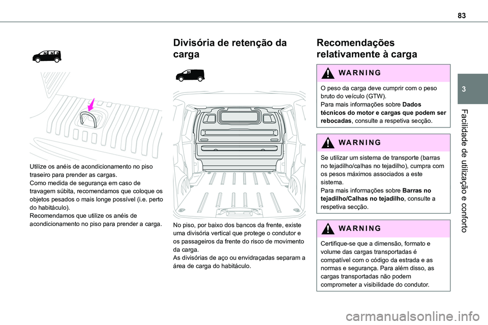 TOYOTA PROACE 2023  Manual de utilização (in Portuguese) 83
Facilidade de utilização e conforto
3
 
  
 
Utilize os anéis de acondicionamento no piso traseiro para prender as cargas.Como medida de segurança em caso de travagem súbita, recomendamos que 