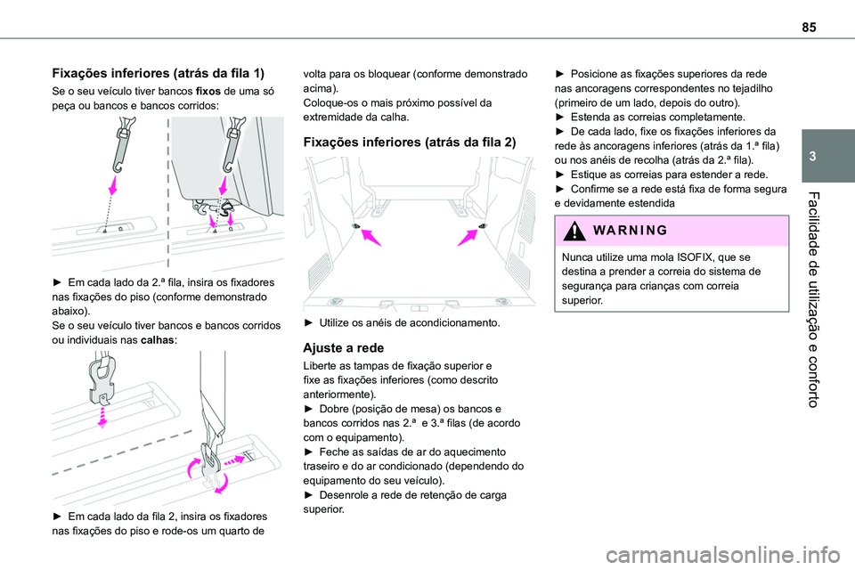 TOYOTA PROACE 2023  Manual de utilização (in Portuguese) 85
Facilidade de utilização e conforto
3
Fixações inferiores (atrás da fila 1)
Se o seu veículo tiver bancos fixos de uma só peça ou bancos e bancos corridos: 
 
► Em cada lado da 2.ª fila,