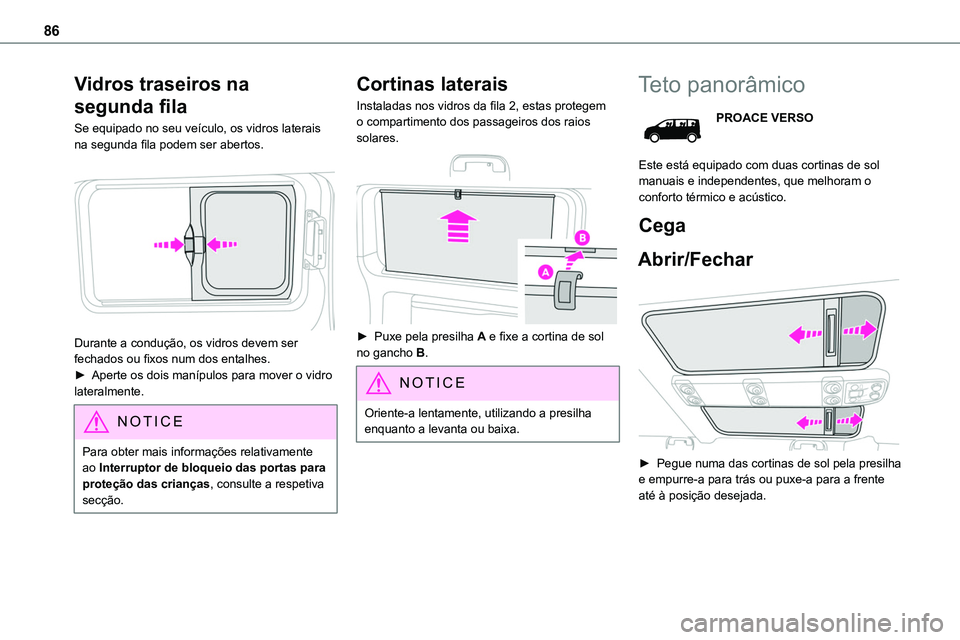 TOYOTA PROACE 2023  Manual de utilização (in Portuguese) 86
Vidros traseiros na 
segunda fila
Se equipado no seu veículo, os vidros laterais na segunda fila podem ser abertos. 
 
Durante a condução, os vidros devem ser fechados ou fixos num dos entalhes.