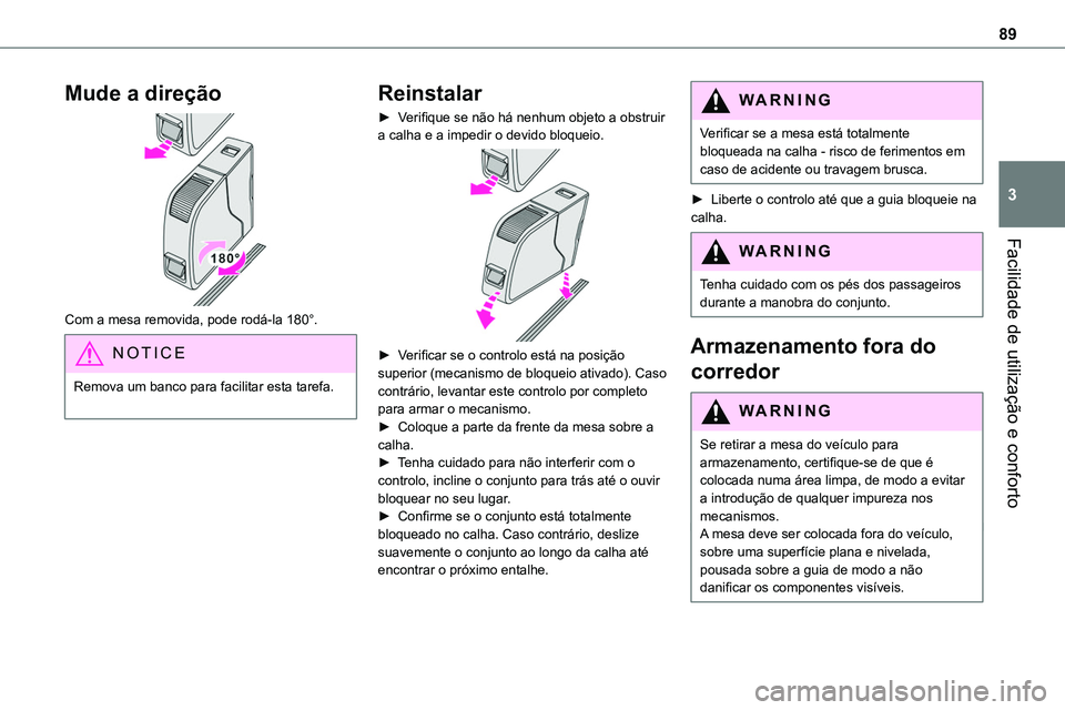 TOYOTA PROACE 2023  Manual de utilização (in Portuguese) 89
Facilidade de utilização e conforto
3
Mude a direção 
 
Com a mesa removida, pode rodá-la 180°.
NOTIC E
Remova um banco para facilitar esta tarefa. 
Reinstalar
► Verifique se não há nenhu
