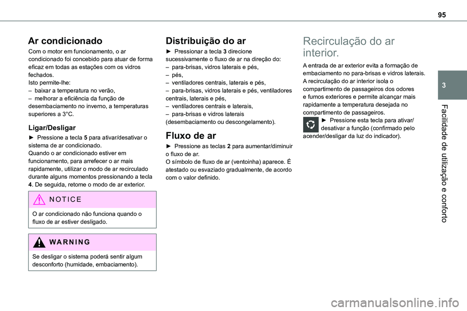 TOYOTA PROACE 2023  Manual de utilização (in Portuguese) 95
Facilidade de utilização e conforto
3
Ar condicionado
Com o motor em funcionamento, o ar condicionado foi concebido para atuar de forma eficaz em todas as estações com os vidros fechados.Isto p