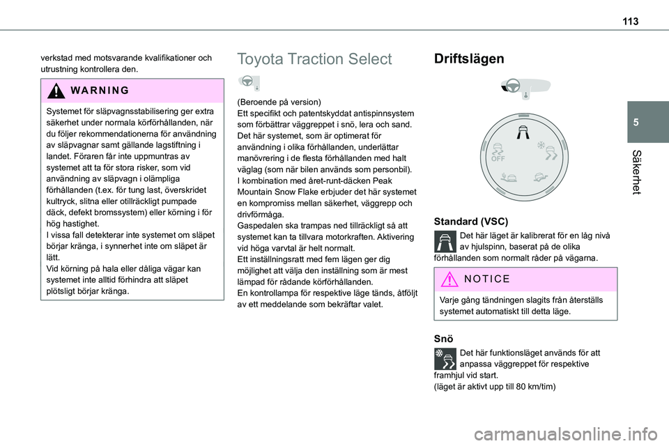 TOYOTA PROACE 2023  Bruksanvisningar (in Swedish) 11 3
Säkerhet
5
verkstad med motsvarande kvalifikationer och utrustning kontrollera den.
WARNI NG
Systemet för släpvagnsstabilisering ger extra säkerhet under normala körförhållanden, när du f