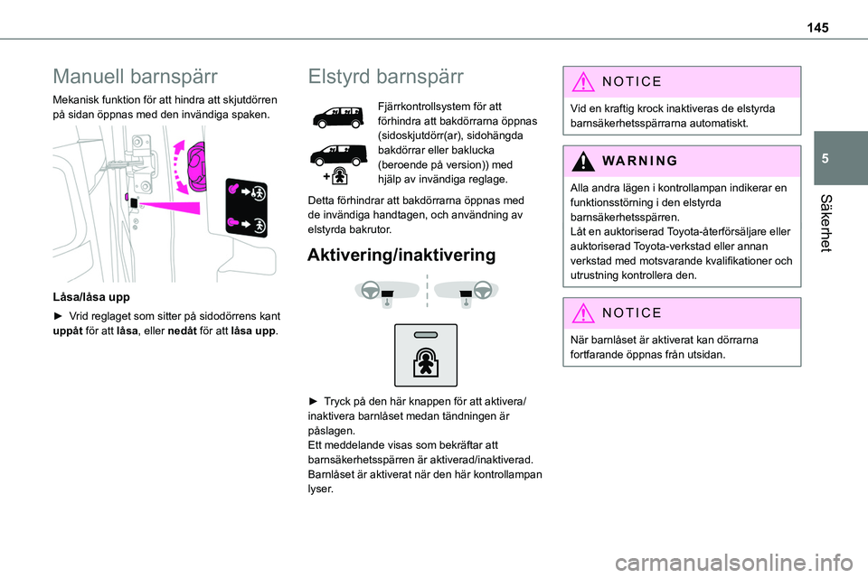 TOYOTA PROACE 2023  Bruksanvisningar (in Swedish) 145
Säkerhet
5
Manuell barnspärr
Mekanisk funktion för att hindra att skjutdörren på sidan öppnas med den invändiga spaken. 
 
Låsa/låsa upp
► Vrid reglaget som sitter på sidodörrens kant
