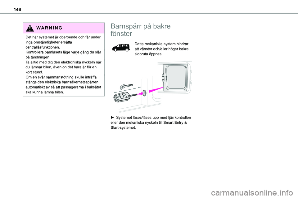 TOYOTA PROACE 2023  Bruksanvisningar (in Swedish) 146
WARNI NG
Det här systemet är oberoende och får under inga omständigheter ersätta centrallåsfunktionen.Kontrollera barnlåsets läge varje gång du slår på tändningen.Ta alltid med dig den