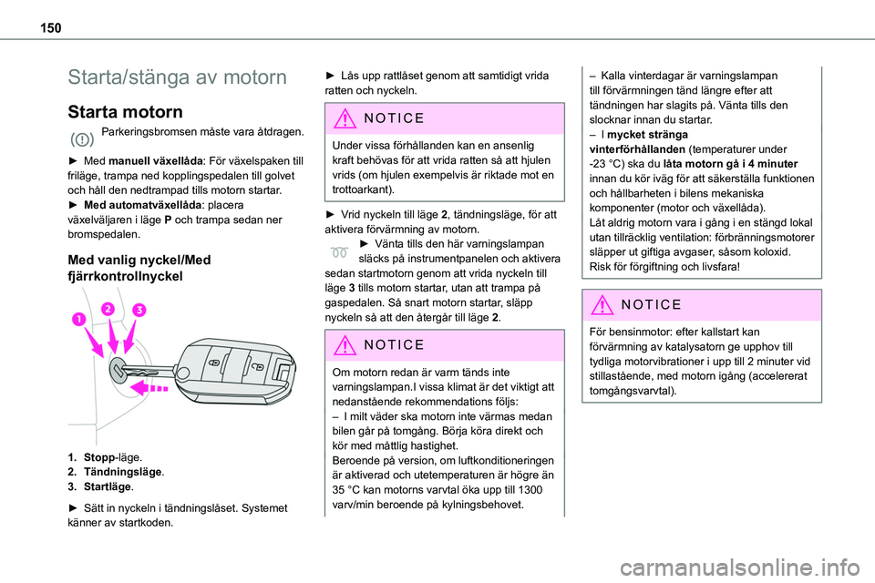 TOYOTA PROACE 2023  Bruksanvisningar (in Swedish) 150
Starta/stänga av motorn
Starta motorn
Parkeringsbromsen måste vara åtdragen. 
► Med manuell växellåda: För växelspaken till friläge, trampa ned kopplingspedalen till golvet och håll den