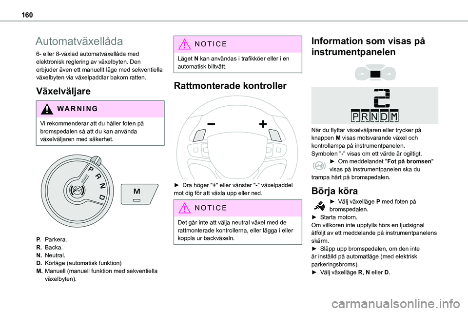 TOYOTA PROACE 2023  Bruksanvisningar (in Swedish) 160
Automatväxellåda
6- eller 8-växlad automatväxellåda med elektronisk reglering av växelbyten. Den erbjuder även ett manuellt läge med sekventiella växelbyten via växelpaddlar bakom ratten