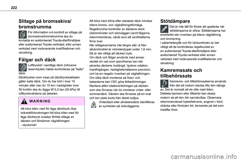 TOYOTA PROACE 2023  Bruksanvisningar (in Swedish) 222
Slitage på bromsskiva/
bromstrumma
För information om kontroll av slitage på bromsskiva/bromstrumma ska du kontakta en auktoriserad Toyota-återförsäljare eller auktoriserad Toyota-verkstad, 