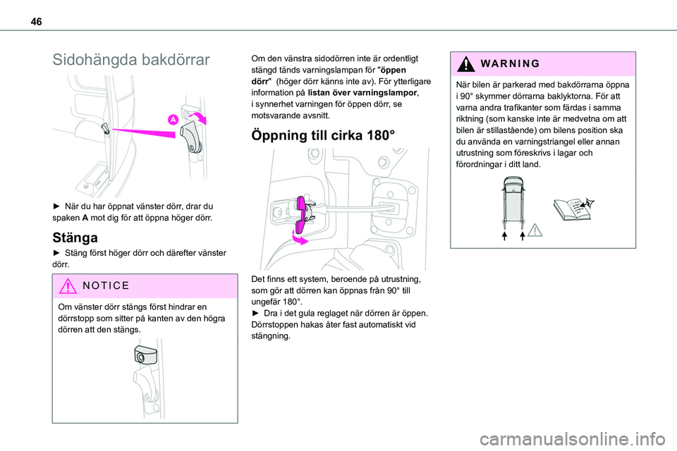 TOYOTA PROACE 2023  Bruksanvisningar (in Swedish) 46
Sidohängda bakdörrar 
 
► När du har öppnat vänster dörr, drar du spaken A mot dig för att öppna höger dörr.
Stänga
► Stäng först höger dörr och därefter vänster dörr.
NOTIC E