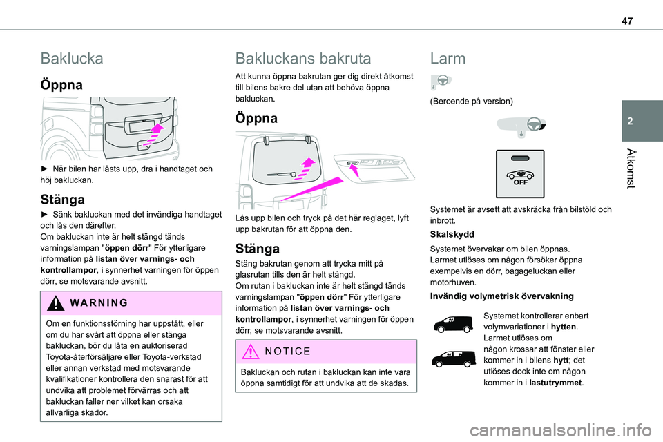 TOYOTA PROACE 2023  Bruksanvisningar (in Swedish) 47
Åtkomst
2
Baklucka
Öppna 
 
► När bilen har låsts upp, dra i handtaget och höj bakluckan.
Stänga
► Sänk bakluckan med det invändiga handtaget och lås den därefter.Om bakluckan inte ä