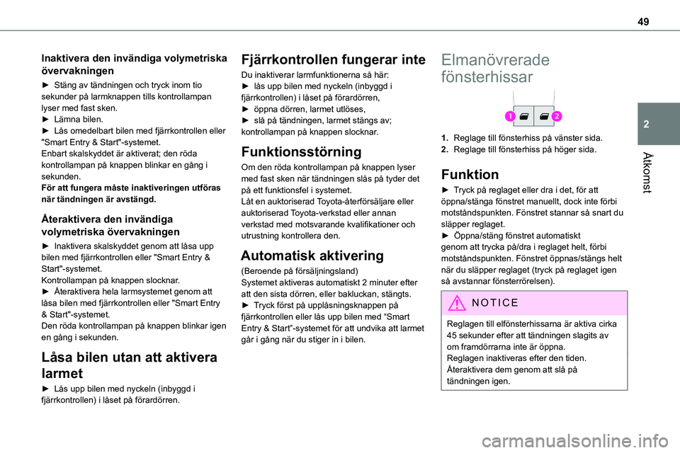 TOYOTA PROACE 2023  Bruksanvisningar (in Swedish) 49
Åtkomst
2
Inaktivera den invändiga volymetriska 
övervakningen
► Stäng av tändningen och tryck inom tio sekunder på larmknappen tills kontrollampan lyser med fast sken.► Lämna bilen.► 