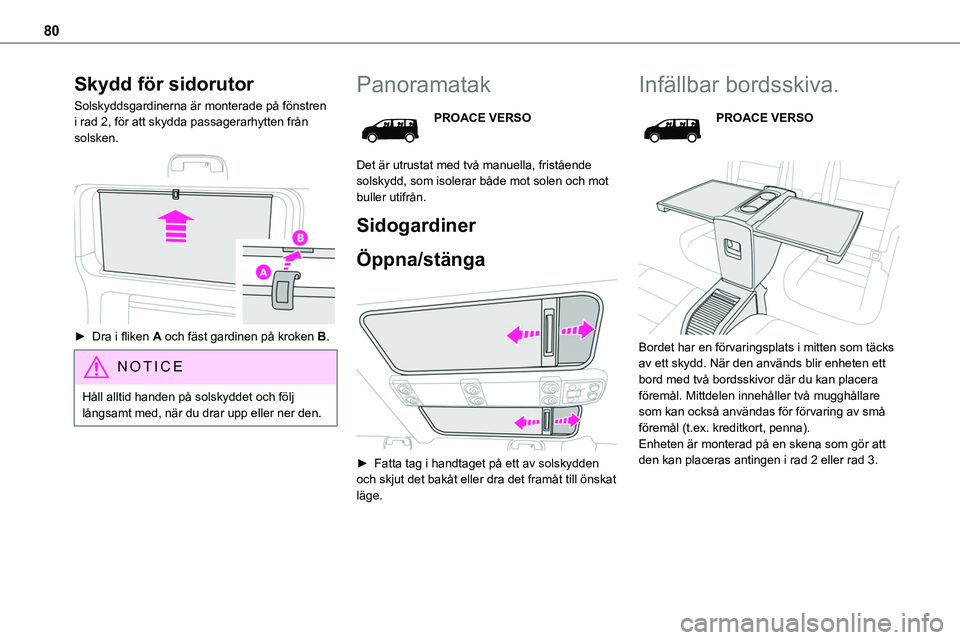 TOYOTA PROACE 2023  Bruksanvisningar (in Swedish) 80
Skydd för sidorutor
Solskyddsgardinerna är monterade på fönstren i rad 2, för att skydda passagerarhytten från solsken. 
 
► Dra i fliken A och fäst gardinen på kroken B.
NOTIC E
Håll al
