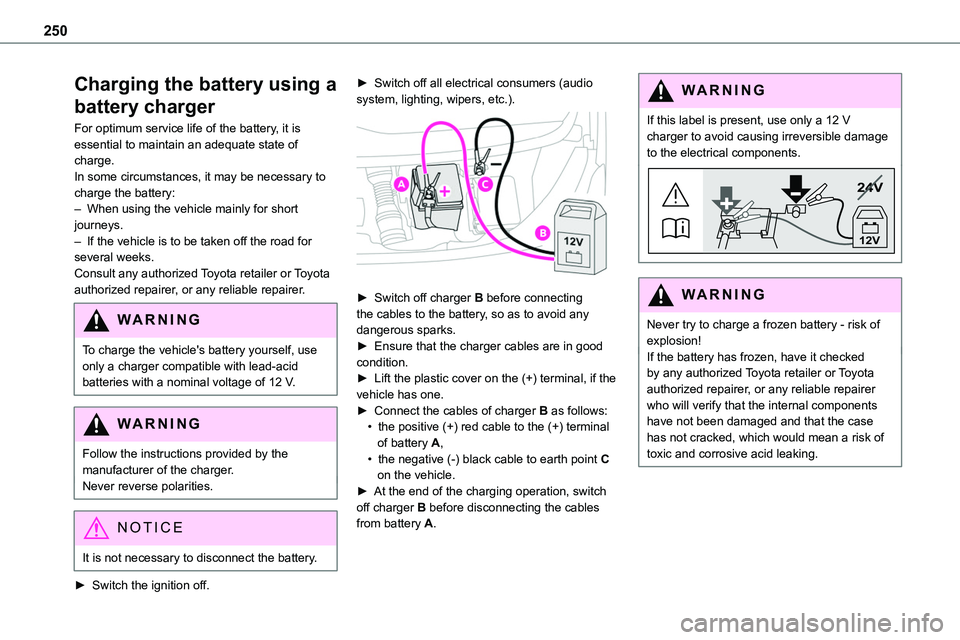 TOYOTA PROACE 2022  Owners Manual 250
Charging the battery using a 
battery charger
For optimum service life of the battery, it is essential to maintain an adequate state of charge.In some circumstances, it may be necessary to charge 