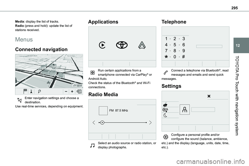 TOYOTA PROACE 2022  Owners Manual 295
TOYOTA Pro Touch with navigation system
12
Media: display the list of tracks.Radio (press and hold): update the list of stations received.
Menus
Connected navigation 
 
Enter navigation settings a