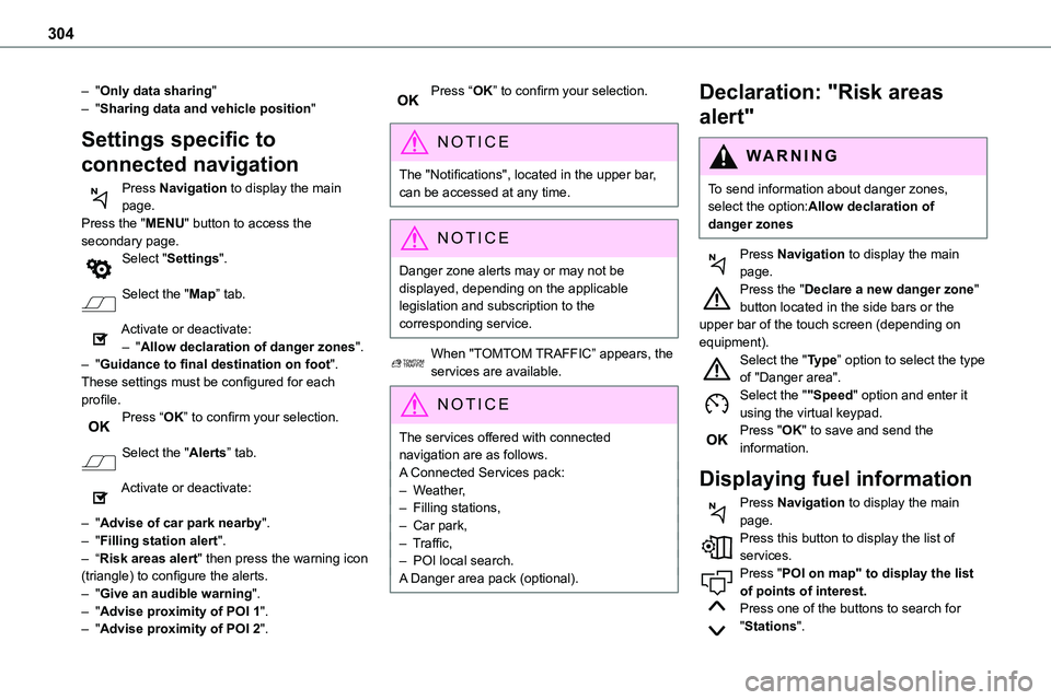 TOYOTA PROACE 2022  Owners Manual 304
– "Only data sharing"– "Sharing data and vehicle position"
Settings specific to 
connected navigation
Press Navigation to display the main page.Press the "MENU" button 