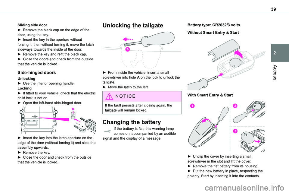 TOYOTA PROACE 2022  Owners Manual 39
Access
2
Sliding side door► Remove the black cap on the edge of the door, using the key.► Insert the key in the aperture without forcing it, then without turning it, move the latch sideways tow