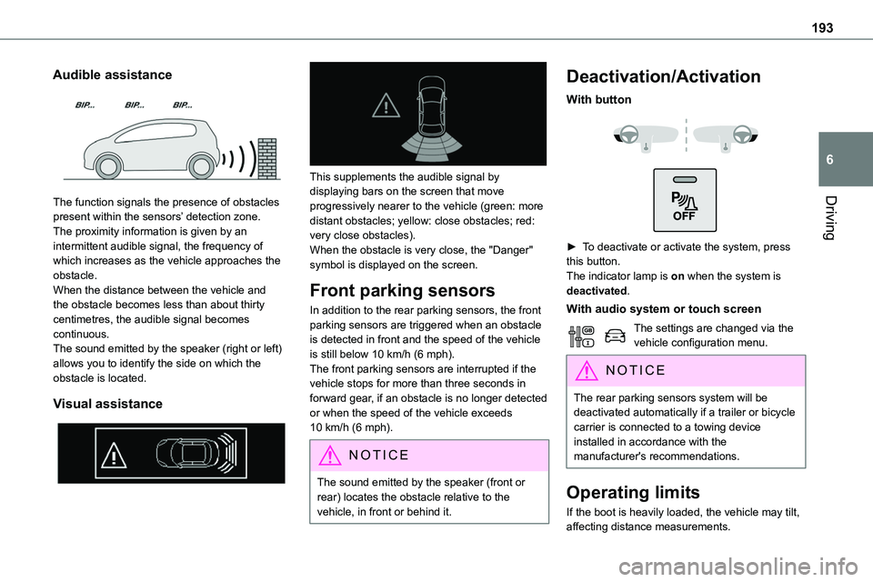 TOYOTA PROACE 2021  Owners Manual 193
Driving
6
Audible assistance 
 
The function signals the presence of obstacles 
present within the sensors’ detection zone.The proximity information is given by an intermittent audible signal, t