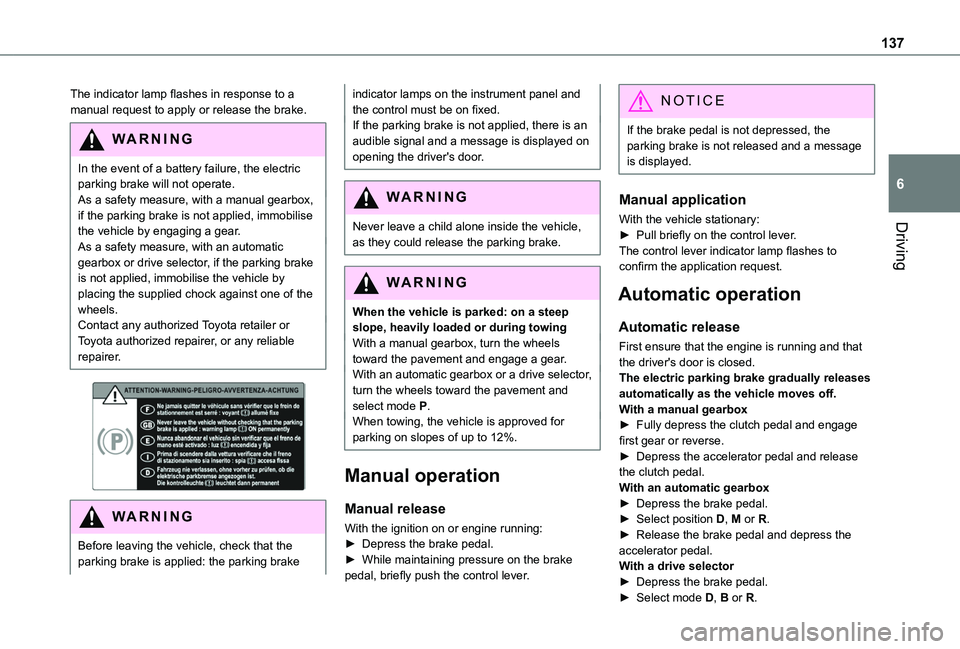 TOYOTA PROACE CITY 2022 Owners Manual 137
Driving
6
The indicator lamp flashes in response to a manual request to apply or release the brake.
WARNI NG
In the event of a battery failure, the electric parking brake will not operate. As a s TOYOTA PROACE CITY 2022 Owners Manual 137
Driving
6
The indicator lamp flashes in response to a manual request to apply or release the brake.
WARNI NG
In the event of a battery failure, the electric parking brake will not operate. As a s