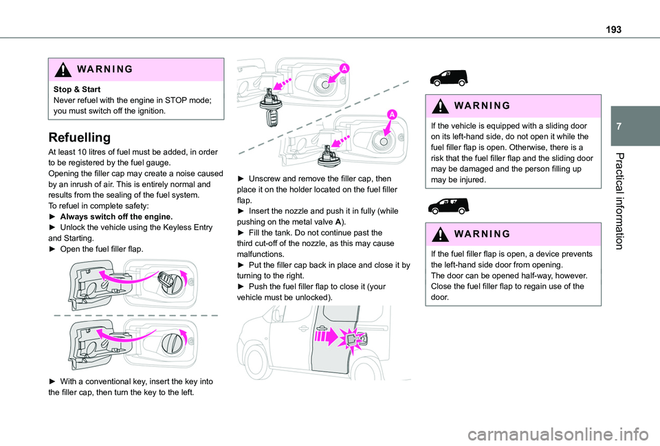 TOYOTA PROACE CITY 2022  Owners Manual 193
Practical information
7
WARNI NG
Stop & StartNever refuel with the engine in STOP mode; you must switch off the ignition.
Refuelling
At least 10 litres of fuel must be added, in order to be regist
