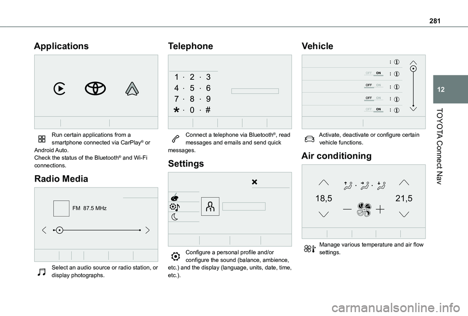 TOYOTA PROACE CITY 2022  Owners Manual 281
TOYOTA Connect Nav
12
Applications 
 
Run certain applications from a smartphone connected via CarPlay® or Android Auto.Check the status of the Bluetooth® and Wi-Fi connections.
Radio Media 
FM 
