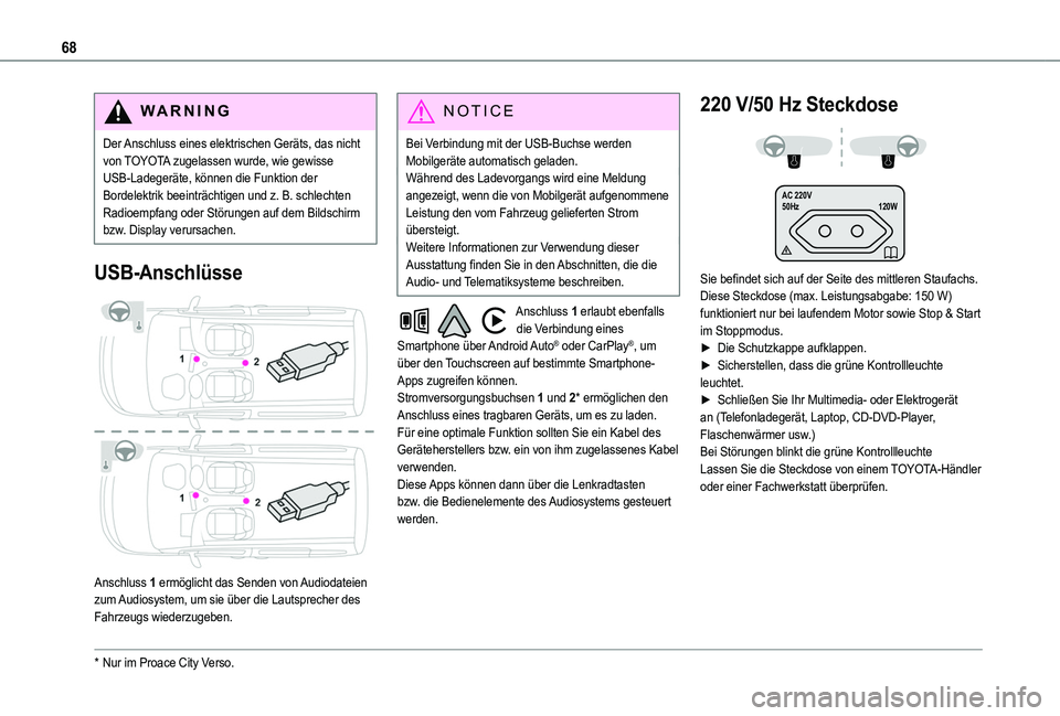 TOYOTA PROACE CITY 2022  Betriebsanleitungen (in German) 68
WARNI NG
Der Anschluss eines elektrischen Geräts, das nicht von TOYOTA zugelassen wurde, wie gewisse USB-Ladegeräte, können die Funktion der Bordelektrik beeinträchtigen und z. B. schlechten Ra