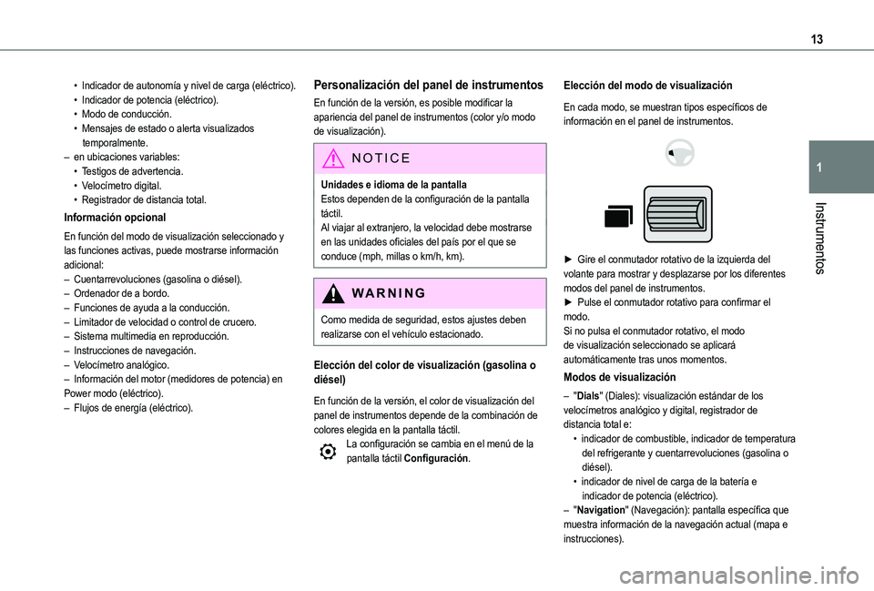 TOYOTA PROACE CITY 2022  Manual del propietario (in Spanish) 13
Instrumentos
1
• Indicador de autonomía y nivel de carga (eléctrico).• Indicador de potencia (eléctrico).• Modo de conducción.• Mensajes de estado o alerta visualizados temporalmente.